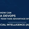 How Can a DevOps Team Take Advantage of Artificial Intelligence (AI)?