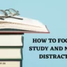 How to Focus on Study and Not Get Distracted? The Ultimate Guide